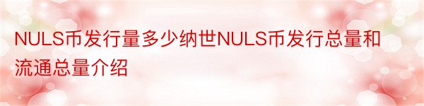 NULS币发行量多少纳世NULS币发行总量和流通总量介绍