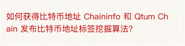 如何获得比特币地址 Chaininfo 和 Qtum Chain 发布比特币地址标签挖掘算法？