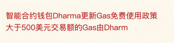 智能合约钱包Dharma更新Gas免费使用政策大于500美元交易额的Gas由Dharm